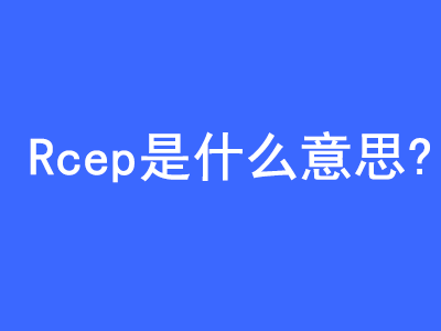 外貿Rcep是什么意思? | 27PR跨境電商導航